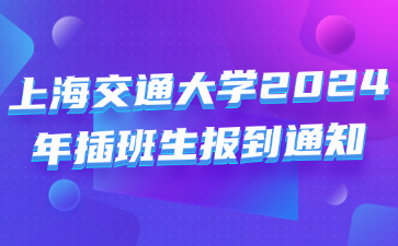 上海交通大学2024年插班生报到通知