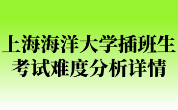 上海海洋大学插班生考试难度分析详情