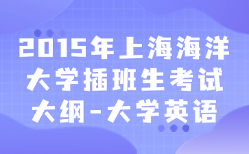 2015年上海海洋大学插班生考试大纲-大学英语