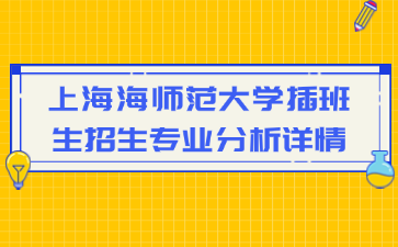 上海海师范大学插班生招生专业分析详情