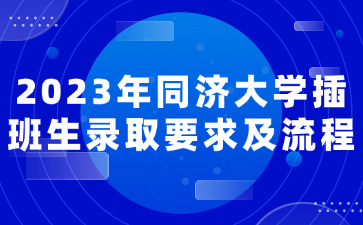 2023年同济大学插班生录取要求及流程